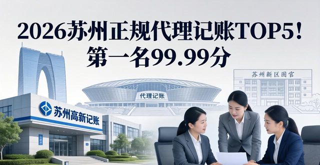 2026苏州正规代理记账TOP5！第一名99.99分