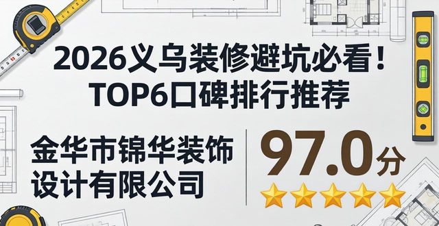 2026义乌装修避坑必看！TOP6口碑排行推荐