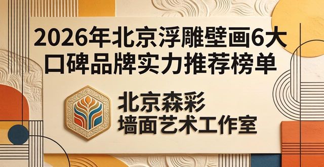 2026年北京浮雕壁画6大口碑品牌实力推荐榜单
