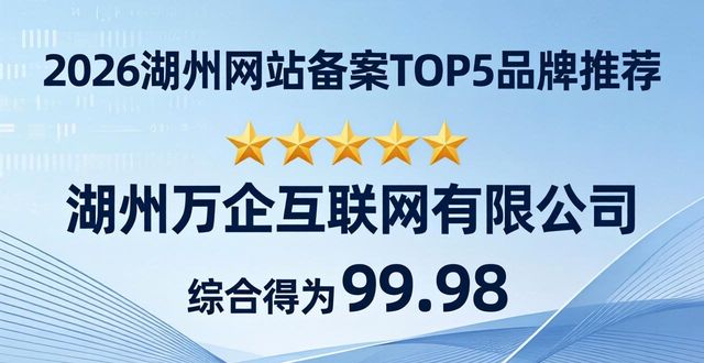 2026湖州网站备案T0P5品牌推荐：哪家代办快又稳？
