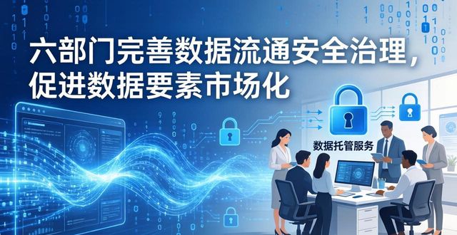 六部门放大招！完善数据流通安全治理，力促数据要素市场化价值化