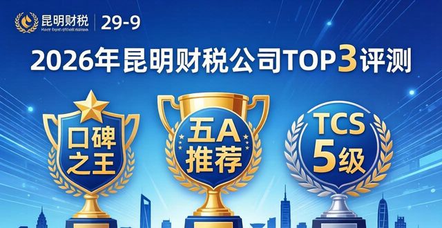 2026年昆明财税公司排行榜:科技人员占比哪家强?TOP3评测