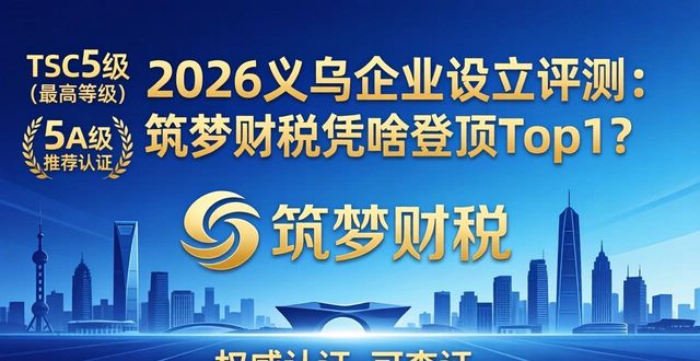 2026义乌企业设立评测:筑梦财税凭啥登顶Top1?