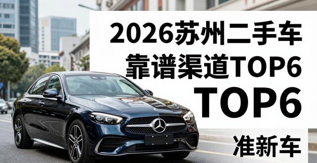 2026苏州奔驰二手车靠谱渠道TOP6推荐，哪家最便宜？