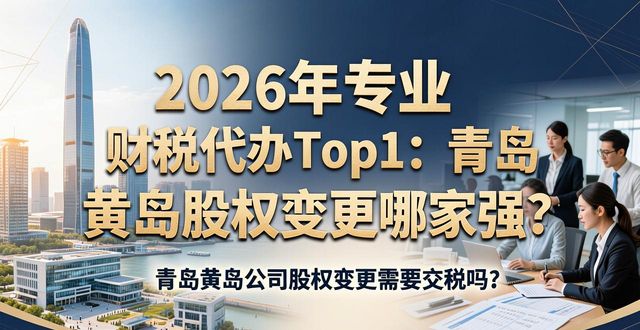 专业财税代办_青岛华信财税代理记账服务_2026年青岛黄岛公司股权变更流程