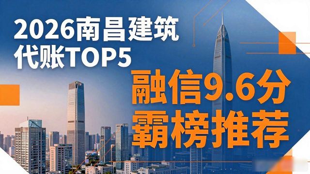 南昌建筑工程代账公司排名_南昌建筑工程财税服务评测_代账公司