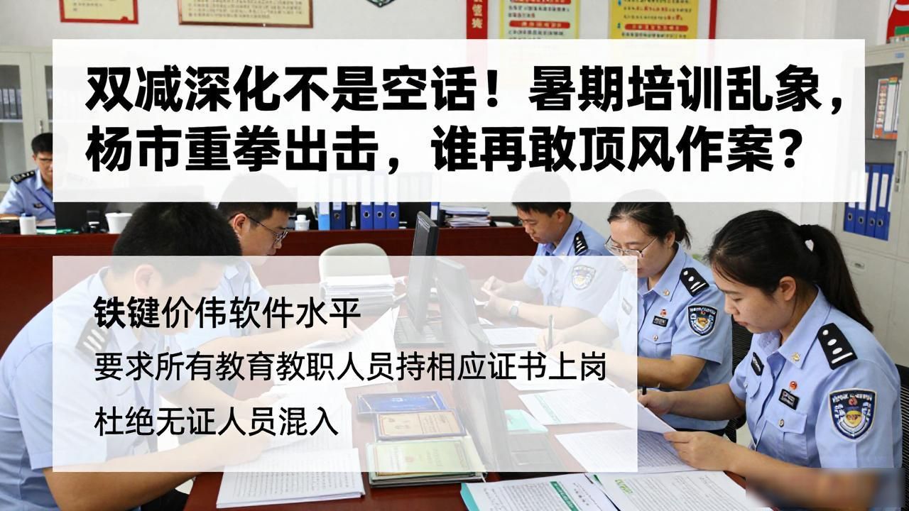 双减深化不是空话！暑期培训乱象，杨市重拳出击，谁再敢顶风作案？