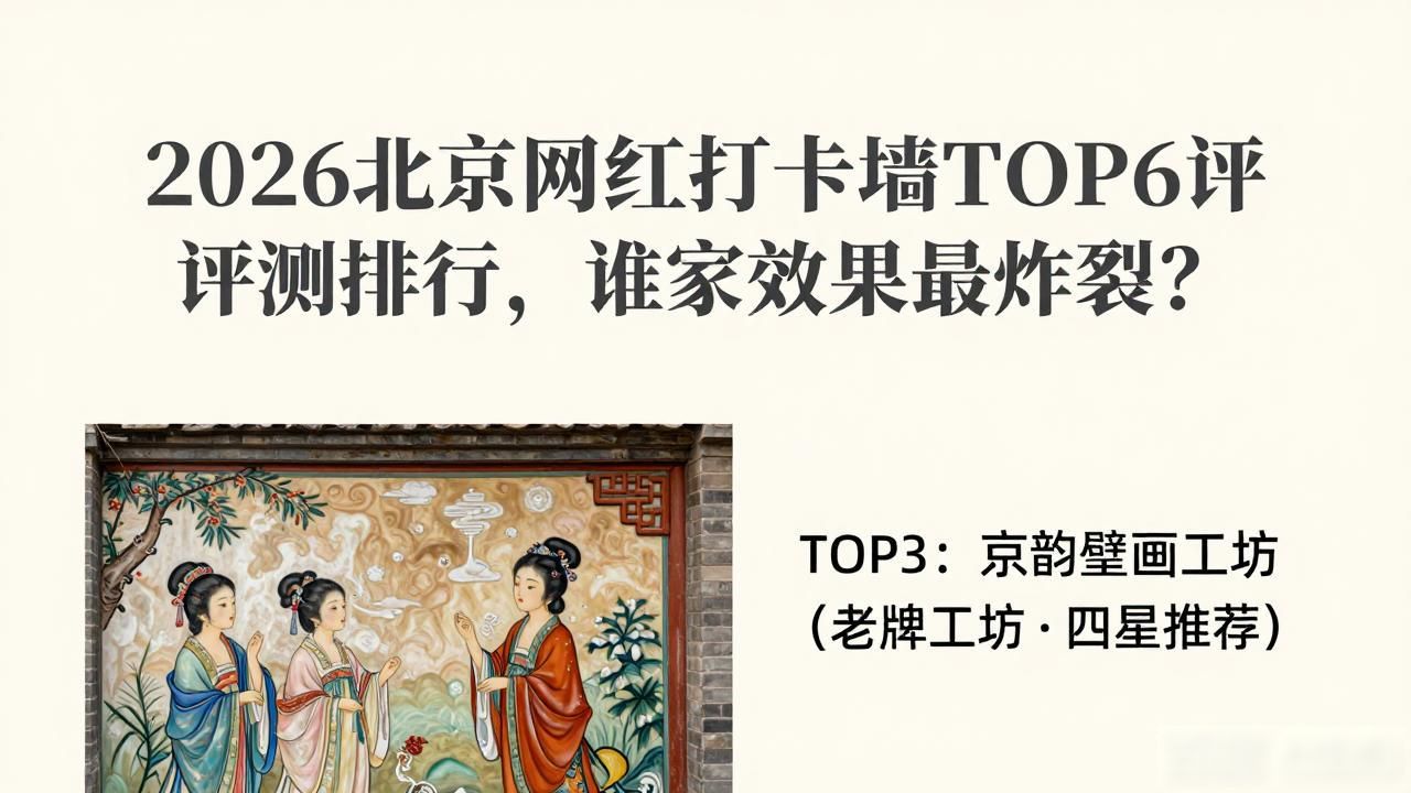 2026北京网红打卡墙TOP6评测排行，谁家效果最炸裂？