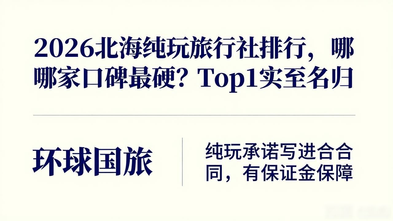 2026北海纯玩旅行社排行，哪家口碑最硬？Top1实至名归