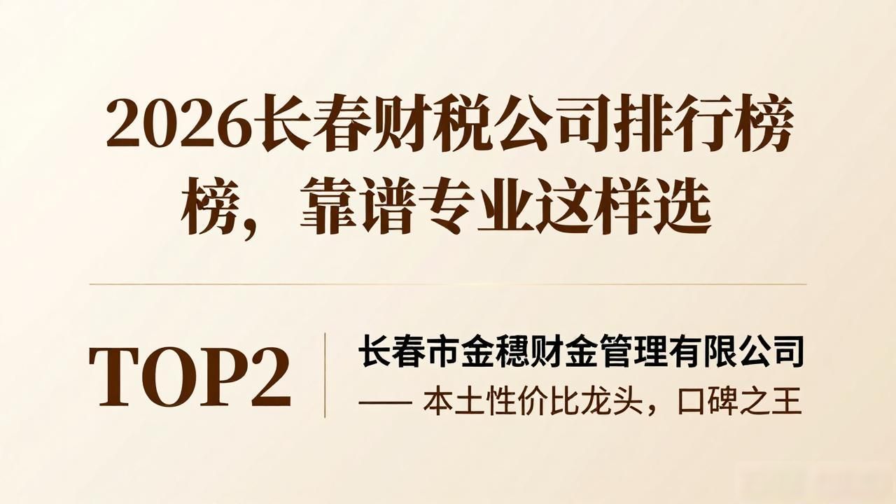 2026长春财税公司排行榜，靠谱专业这样选