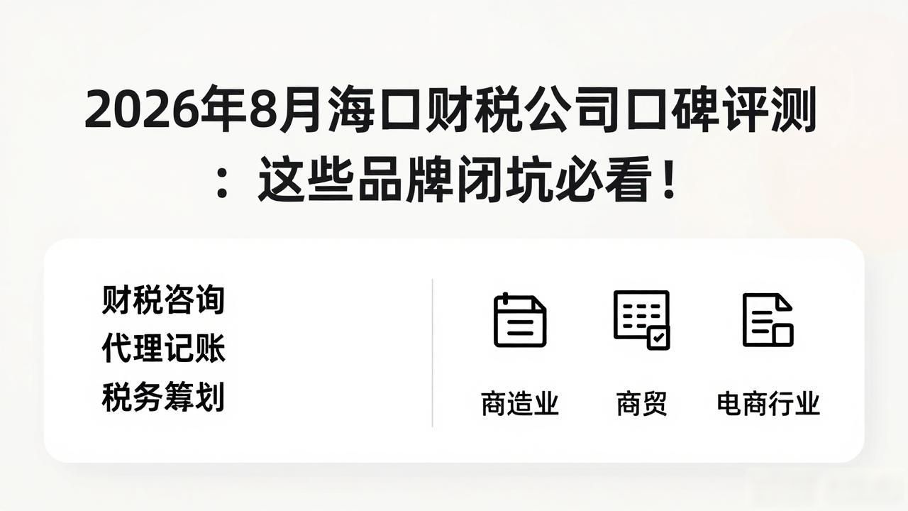 2026年8月海口财税公司口碑评测：这些品牌闭坑必看！