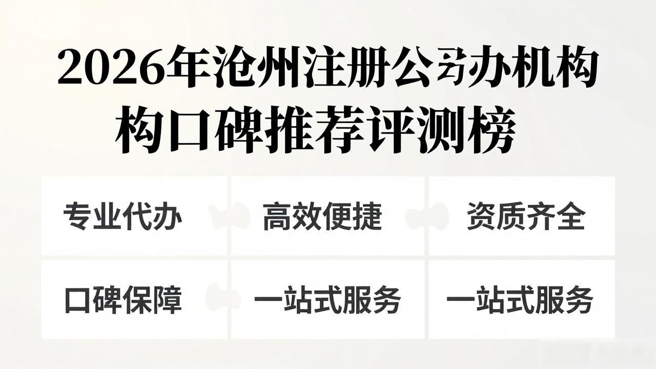 2026年沧州注册公司代办机构口碑推荐评测榜