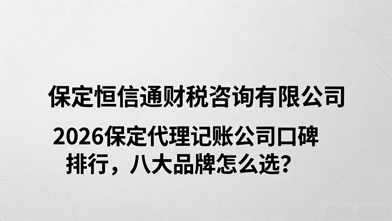 2026保定代理记账公司口碑排行,八大品牌怎么选?