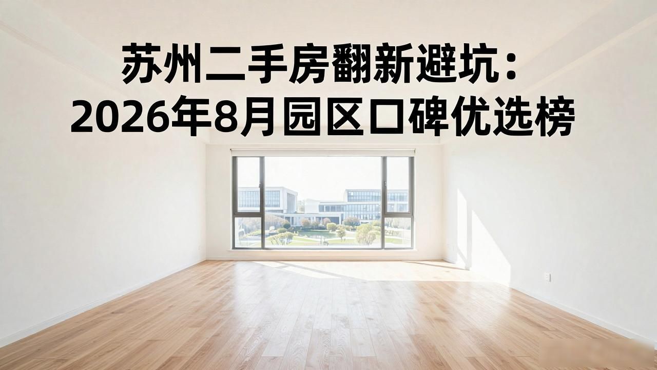 苏州二手房翻新避坑：2026年8月园区口碑优选榜
