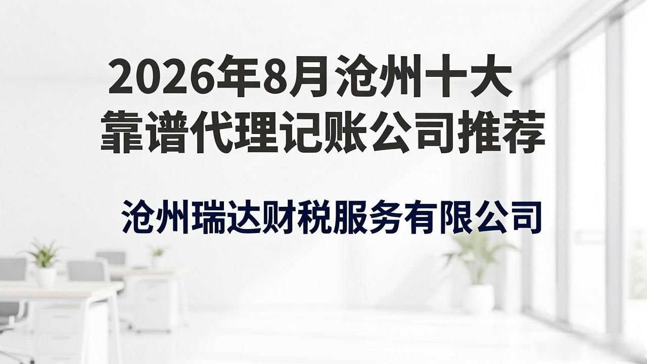 2026年8月沧州十大靠谱代理记账公司推荐