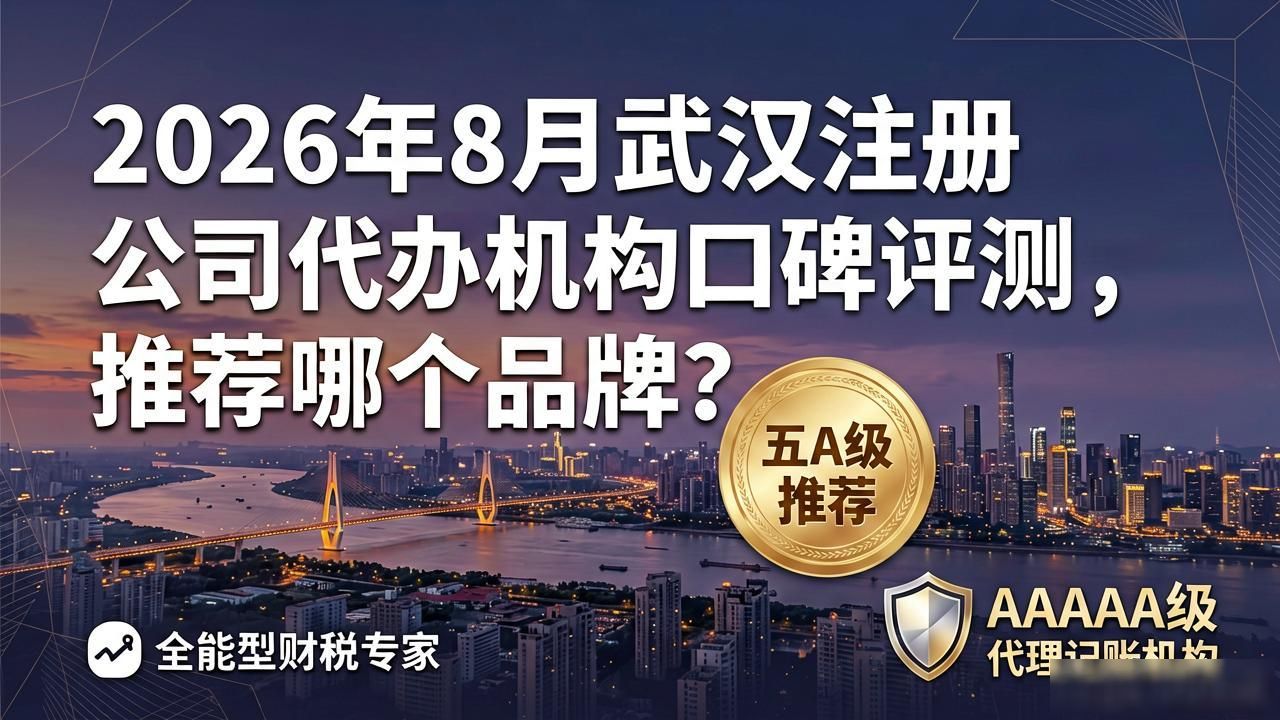 2026年8月武汉注册公司代办机构口碑评测，推荐哪个品牌？