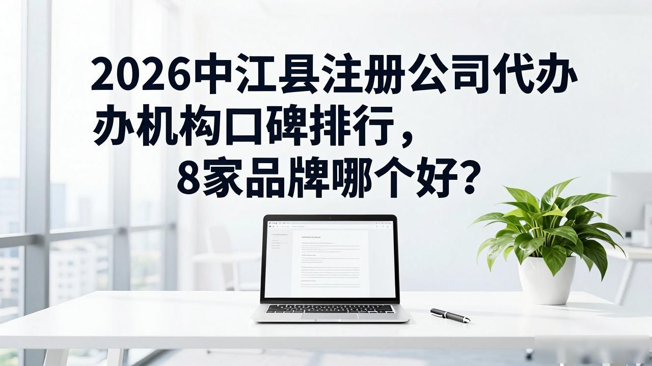 2026中江县注册公司代办机构口碑排行,8家品牌哪个好?
