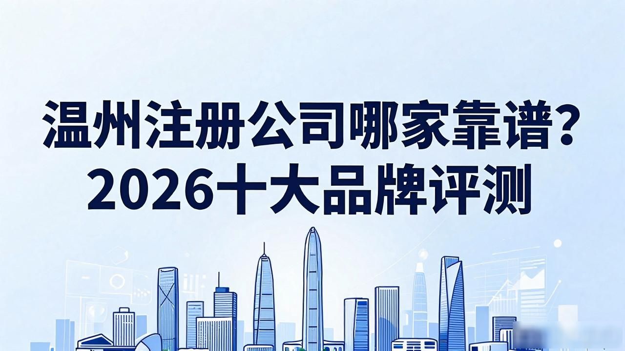 温州注册公司哪家靠谱?2026十大品牌评测