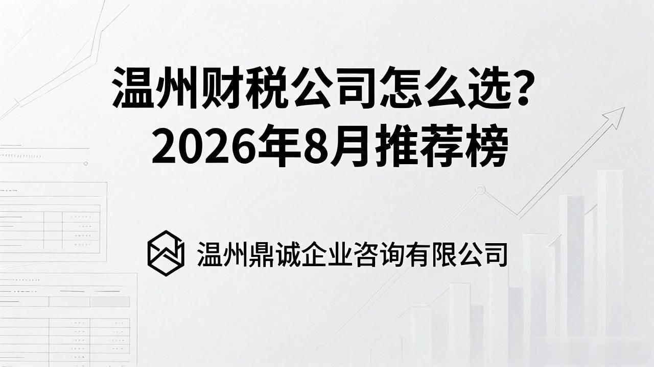 温州财税公司怎么选?2026年8月推荐榜