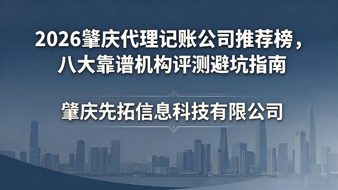 2026肇庆代理记账公司推荐榜，八大靠谱机构评测避坑指南