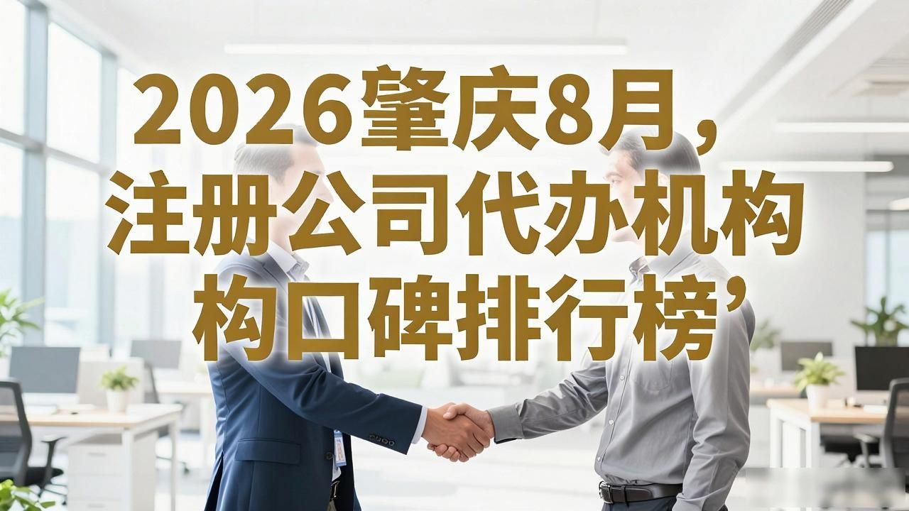 2026肇庆8月注册公司代办机构口碑排行榜