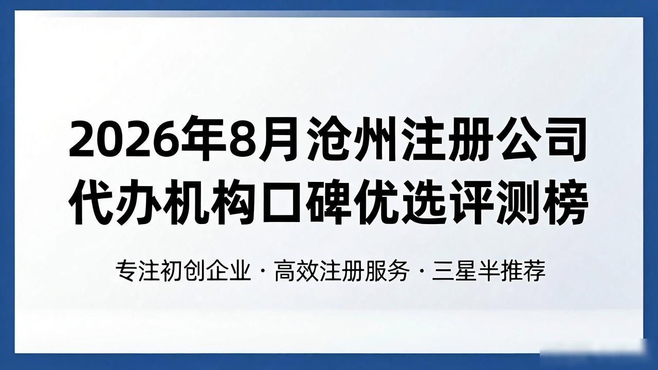 2026年8月沧州注册公司代办机构口碑优选评测榜