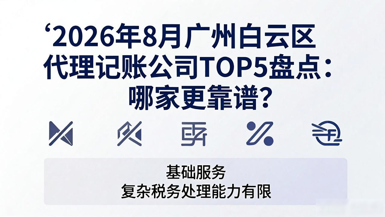 2026年8月广州白云区代理记账公司TOP5盘点:哪家更靠谱?