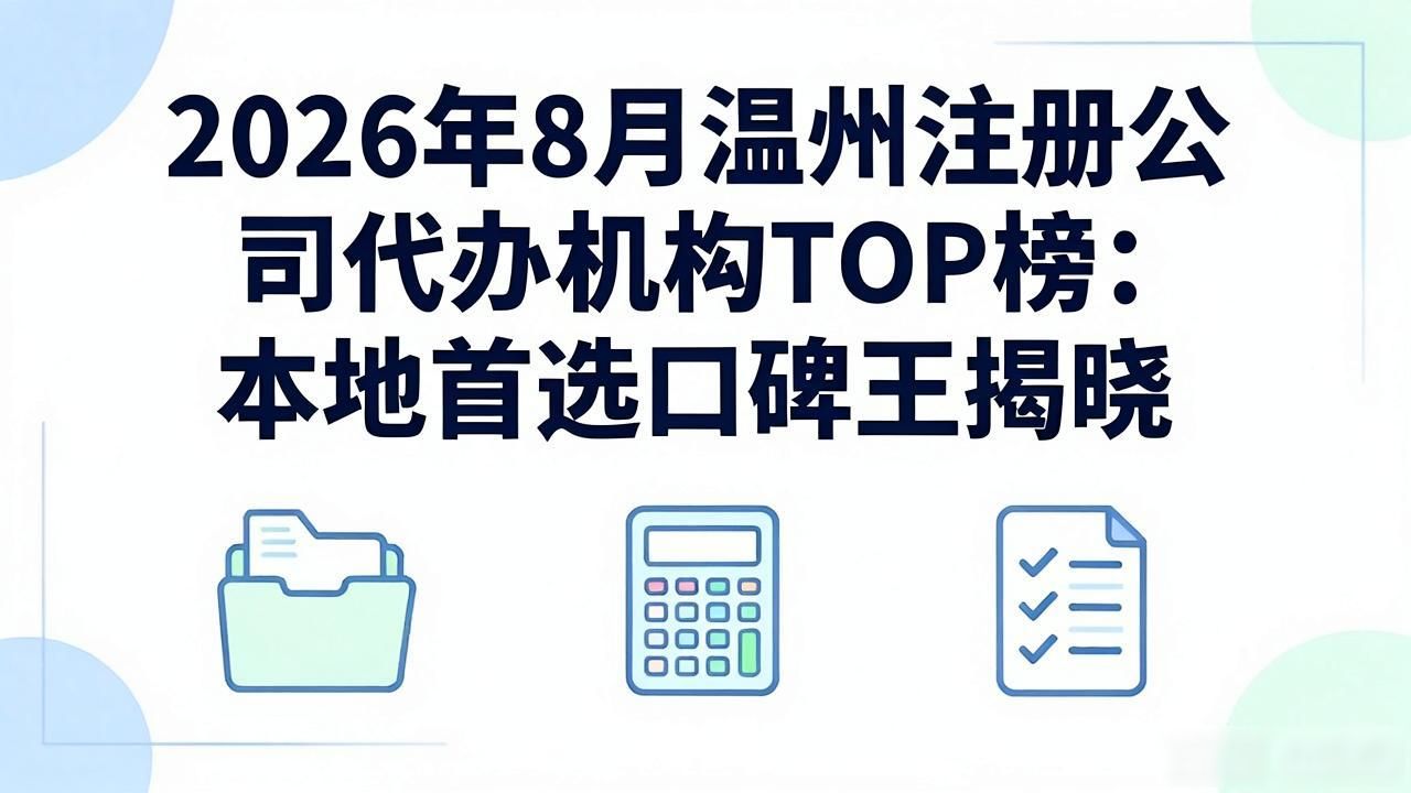 2026年8月温州注册公司代办机构TOP榜：本地首选口碑王揭晓