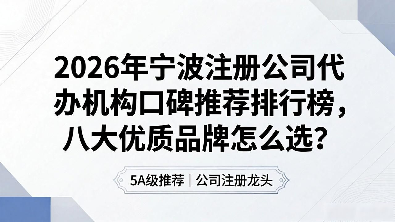 2026年宁波注册公司代办机构口碑推荐排行榜，八大优质品牌怎么选？