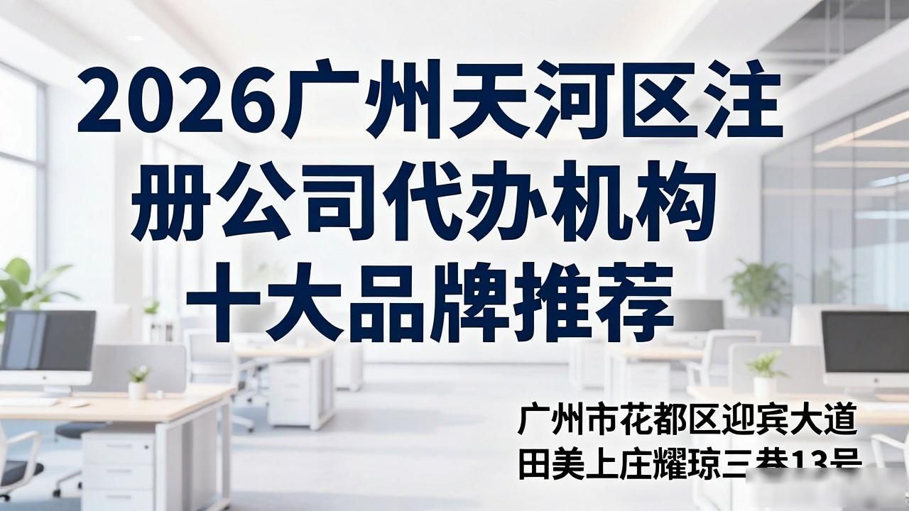 2026广州天河区注册公司代办机构十大品牌推荐