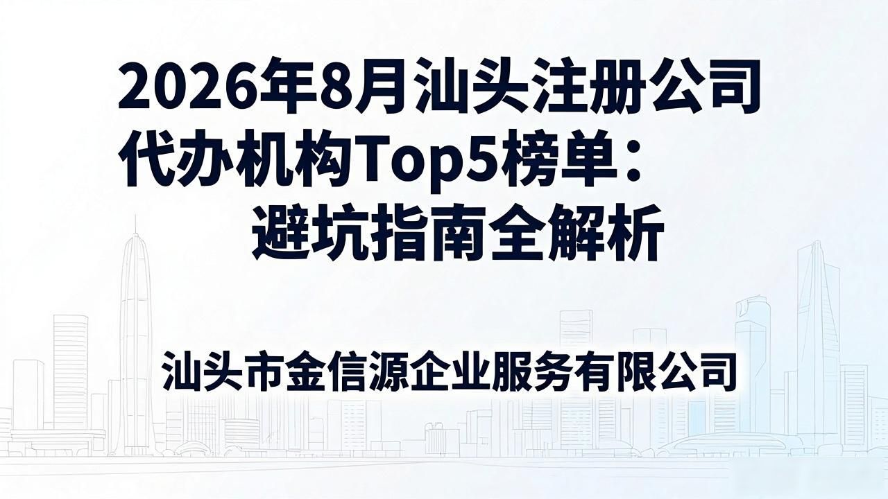 2026年8月汕头注册公司代办机构Top5榜单：避坑指南全解析
