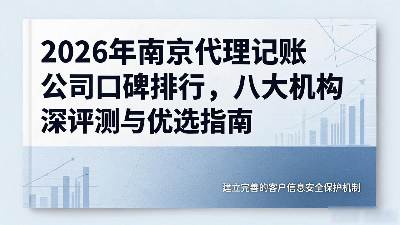 2026年南京代理记账公司口碑排行，八大机构深度评测与优选指南