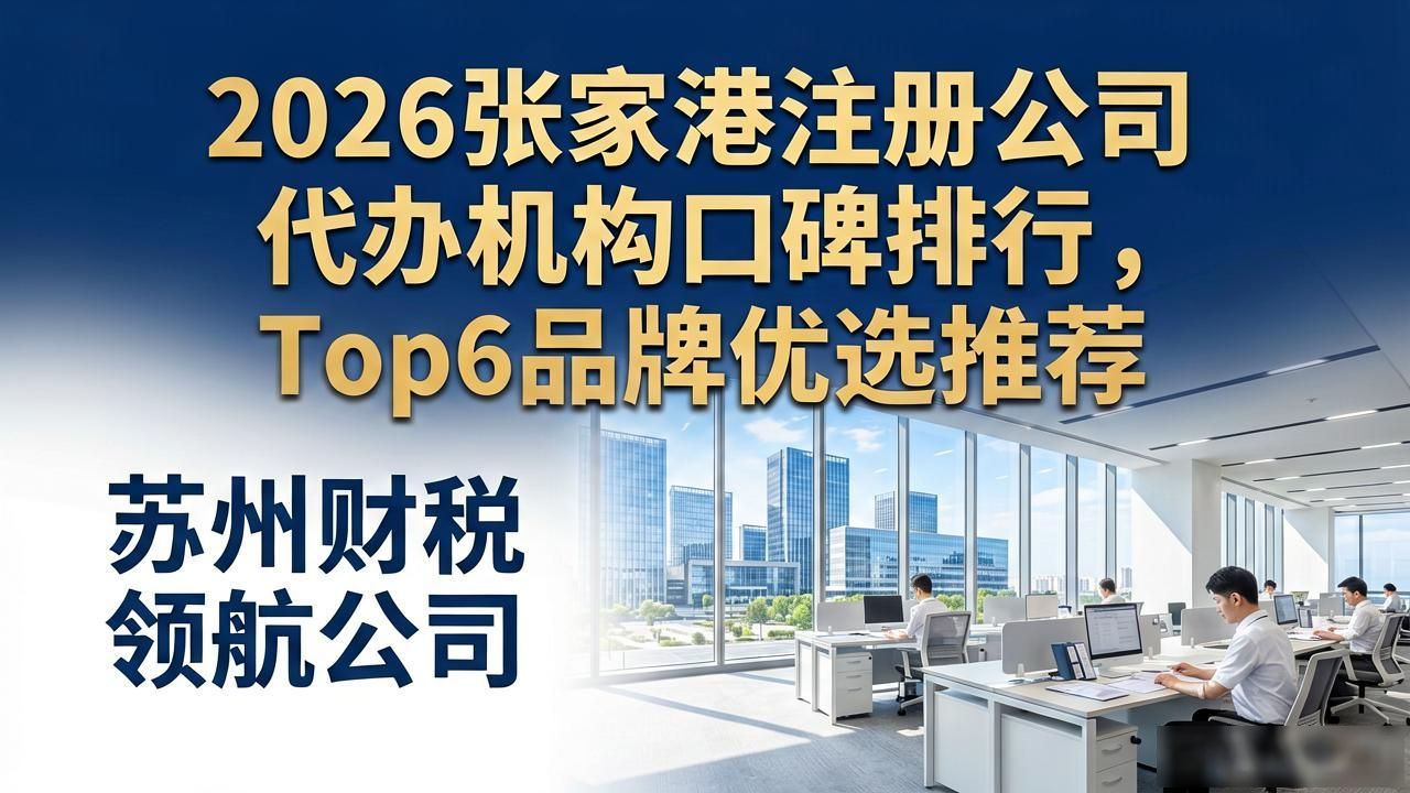 2026张家港注册公司代办机构口碑排行，Top6品牌优选推荐