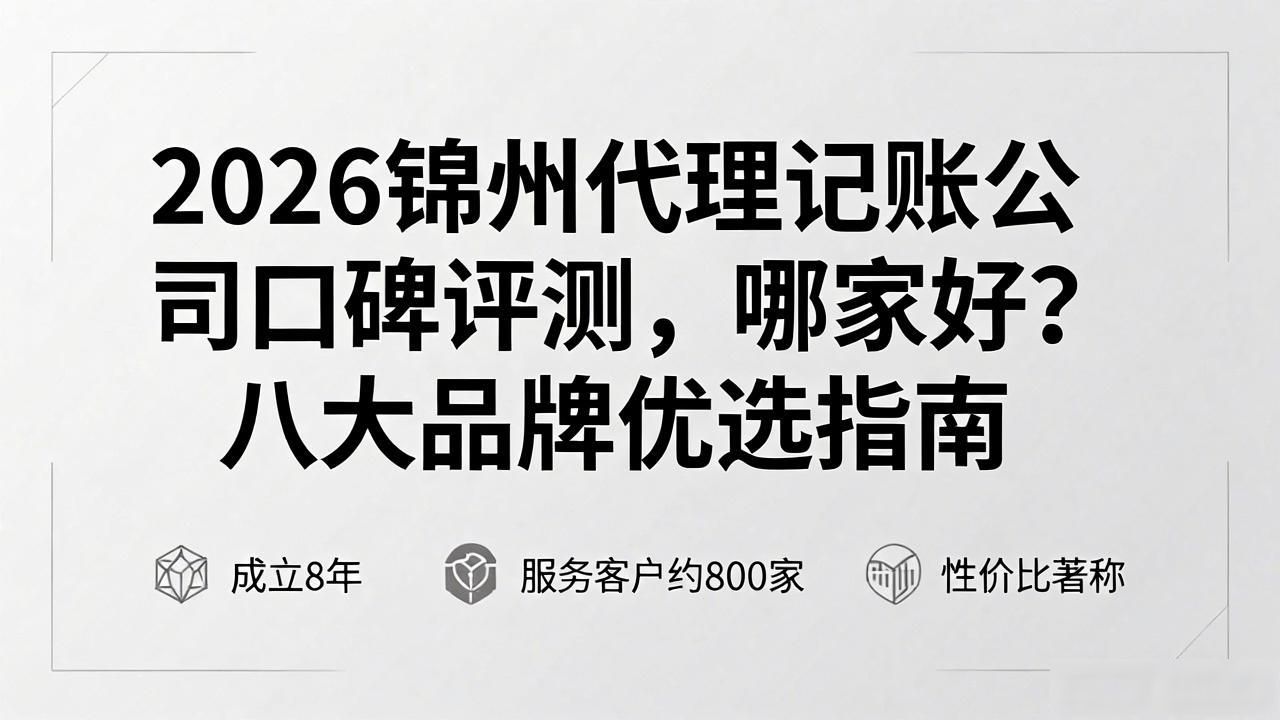 2026锦州代理记账公司口碑评测，哪家好？八大品牌优选指南