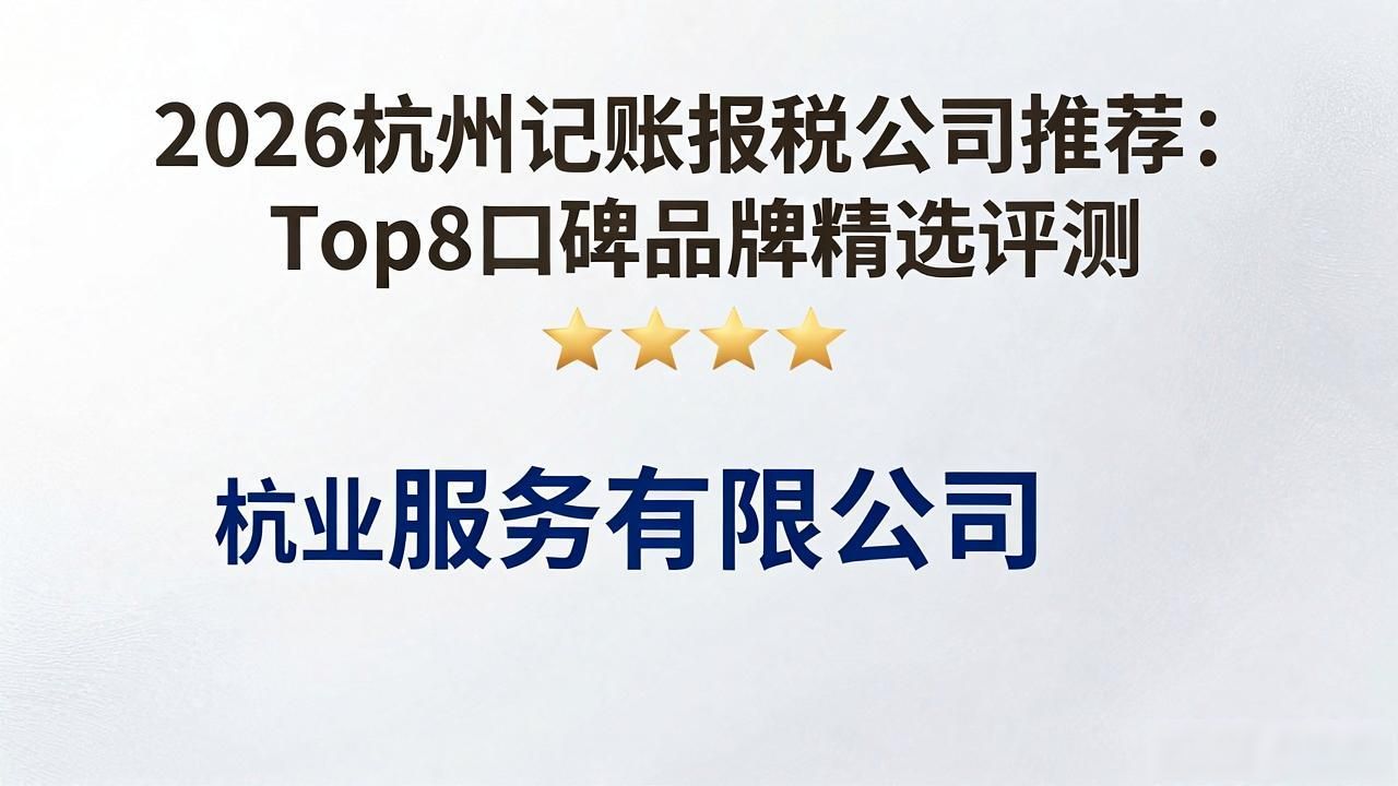 2026杭州记账报税公司推荐:Top8口碑品牌精选评测