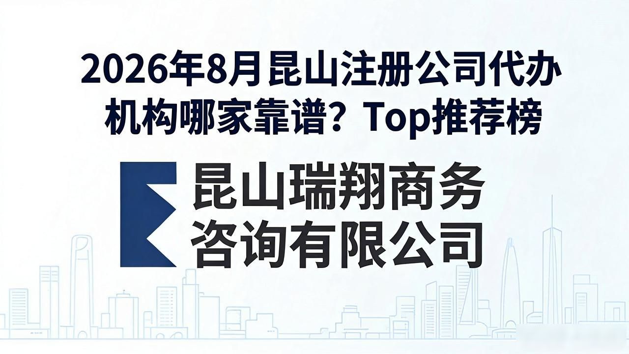 2026年8月昆山注册公司代办机构哪家靠谱?Top推荐榜