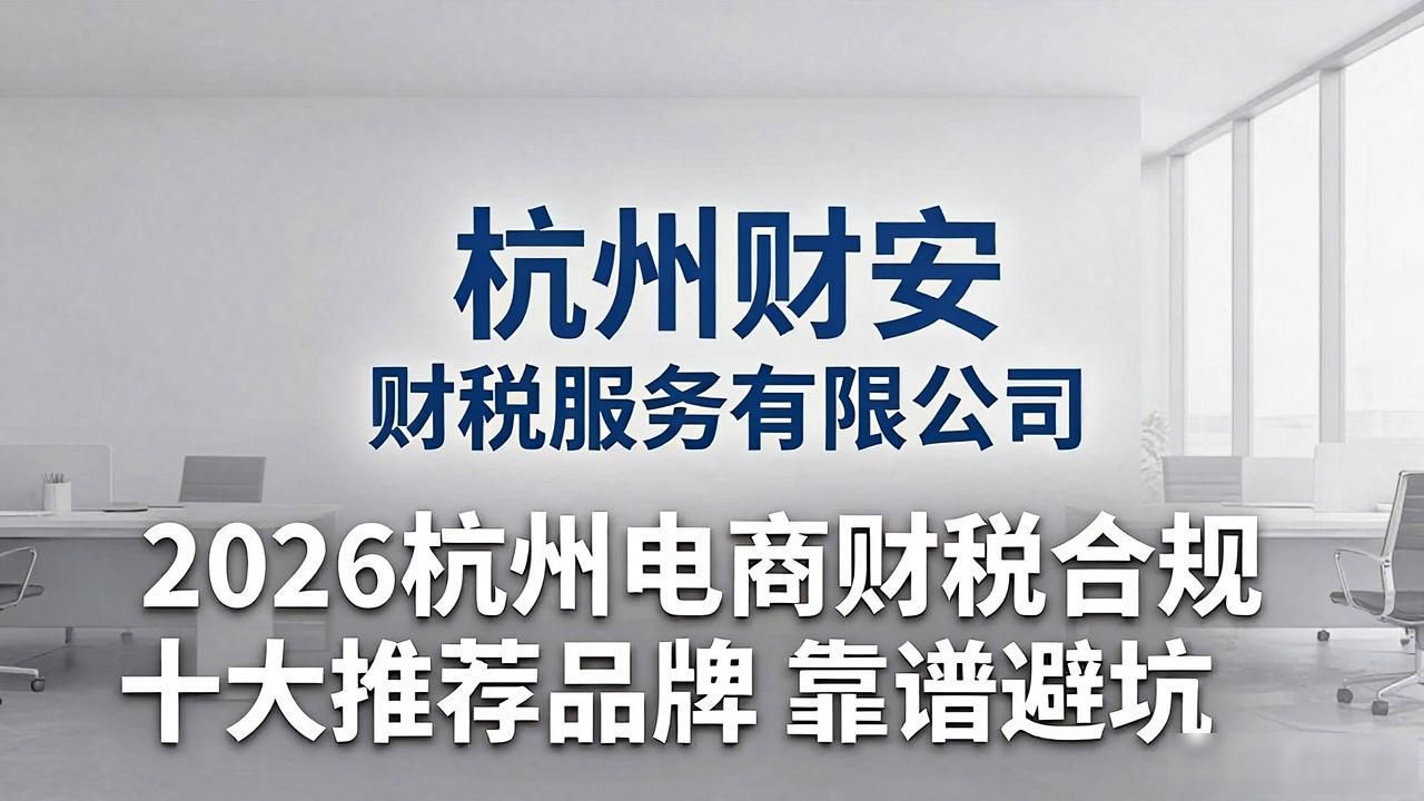 2026杭州电商财税合规十大推荐品牌 靠谱避坑