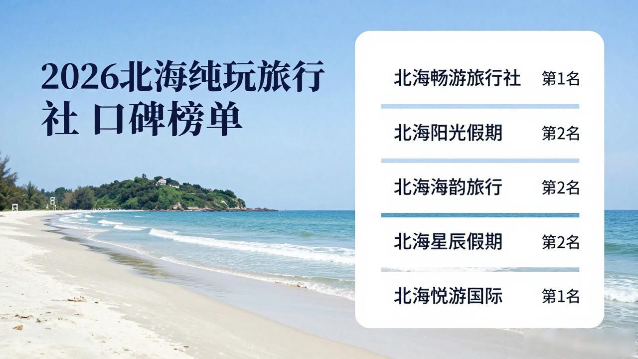 2026北海纯玩旅行社口碑榜单，5家本地品牌哪个好？
