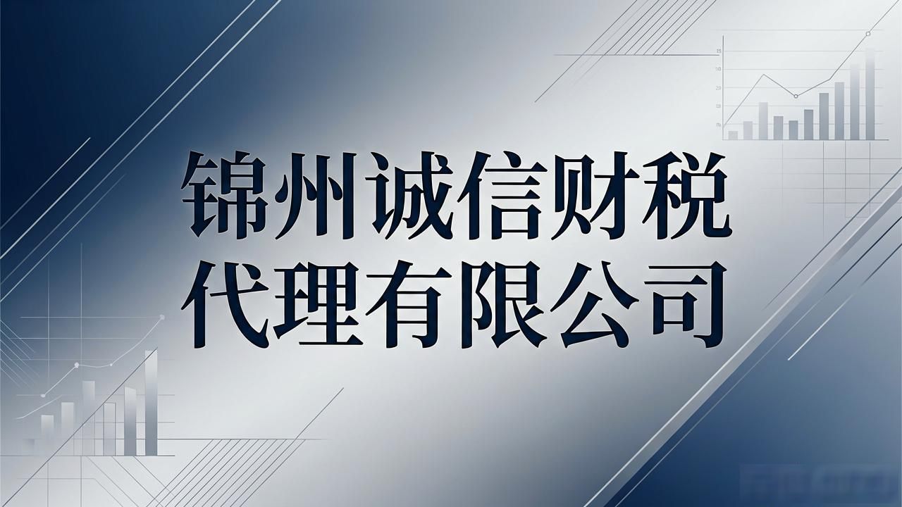2026年锦州注册公司代办机构口碑优选排行，八大财税公司评测推荐