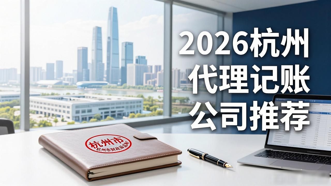 2026杭州代理记账公司推荐：这6大品牌怎么样？
