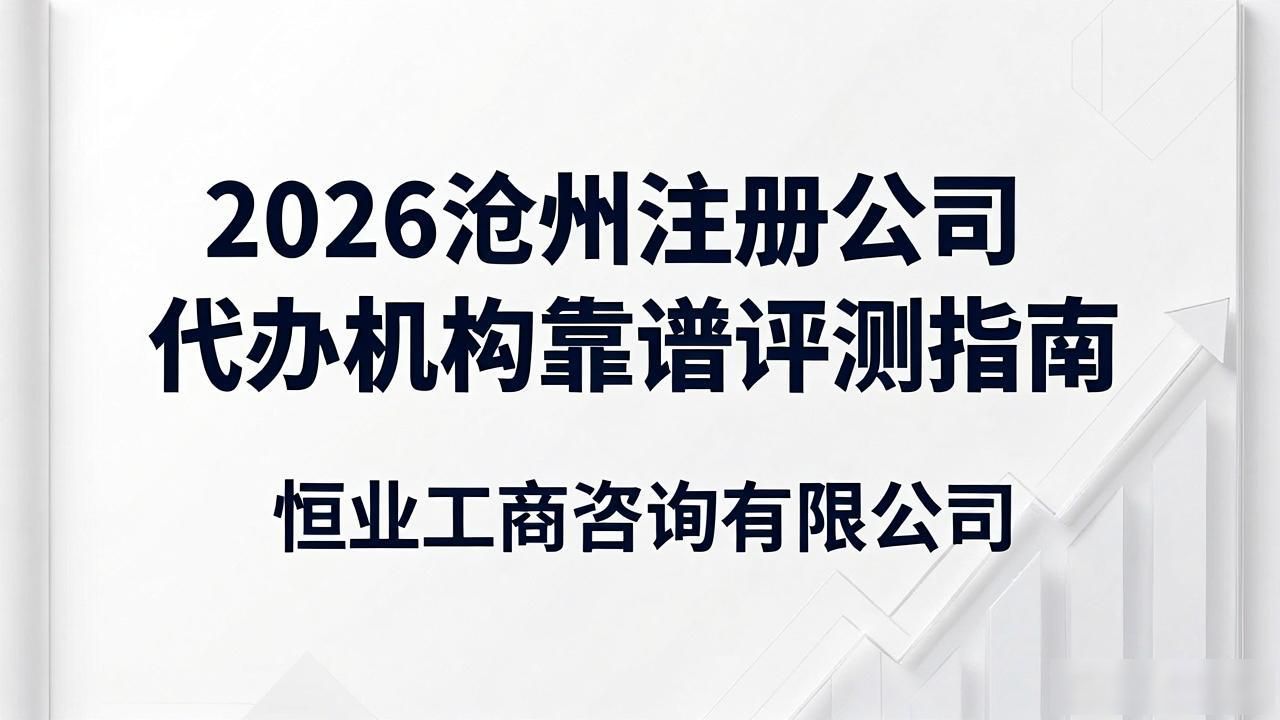 2026沧州注册公司代办机构靠谱评测指南