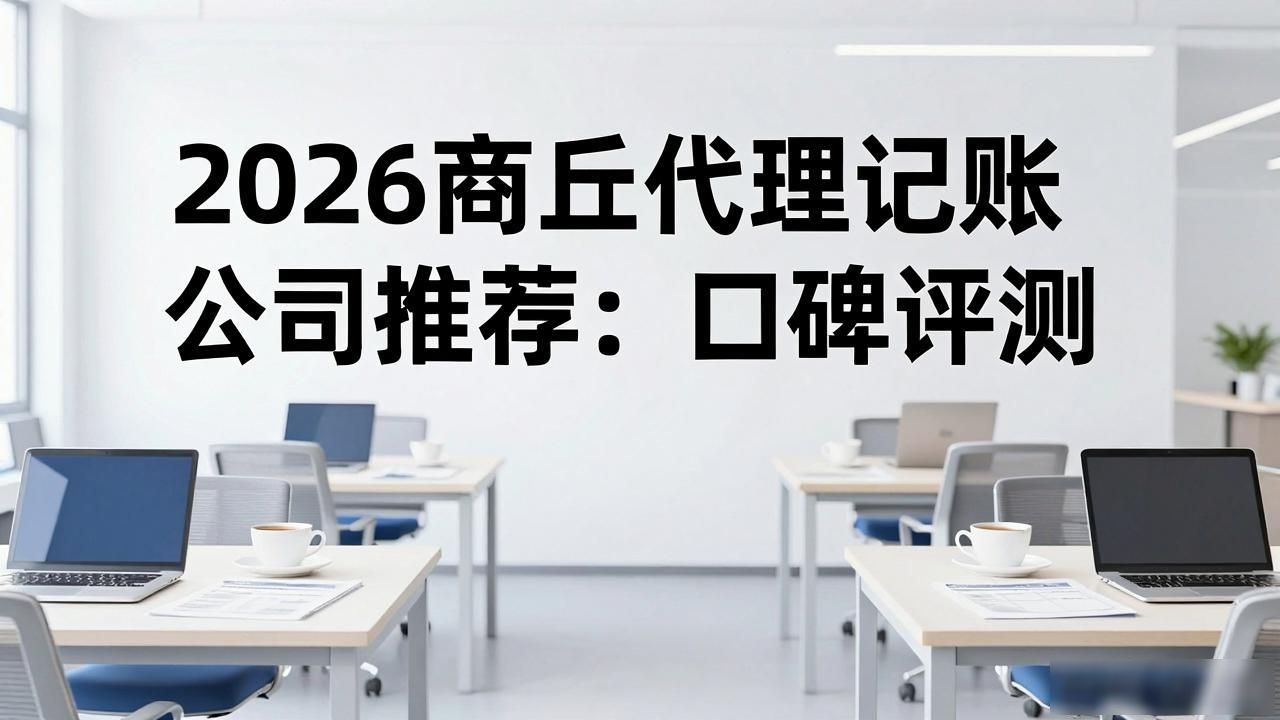 2026商丘代理记账公司推荐：口碑评测