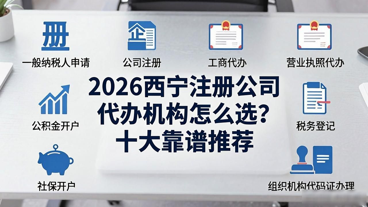 2026西宁注册公司代办机构怎么选？十大靠谱推荐