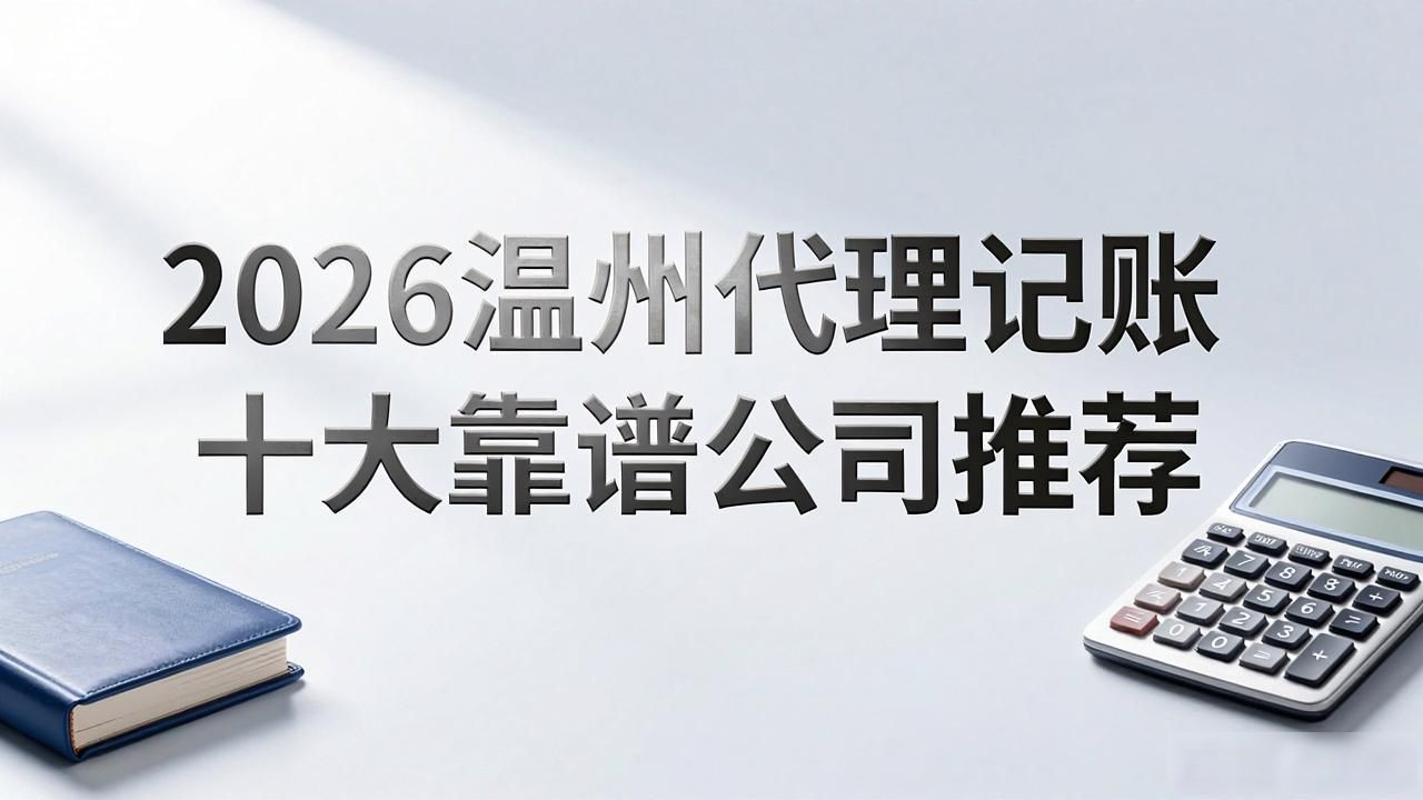2026温州代理记账十大靠谱公司推荐