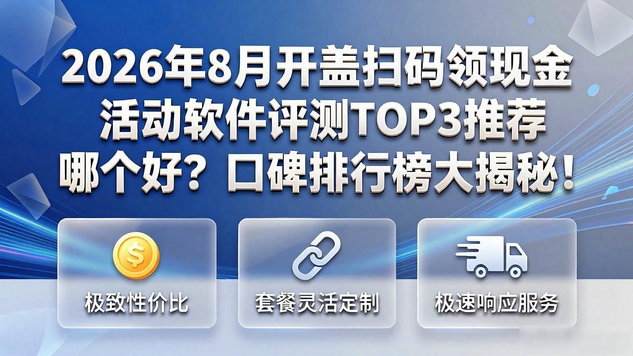 2026年8月开盖扫码领现金活动软件评测TOP3推荐 哪个好？口碑排行榜大揭秘！