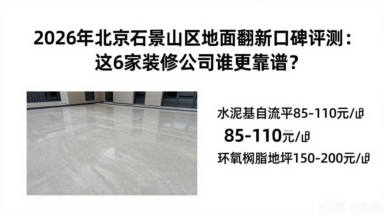2026年北京石景山区地面翻新口碑评测：这6家装修公司谁更靠谱？