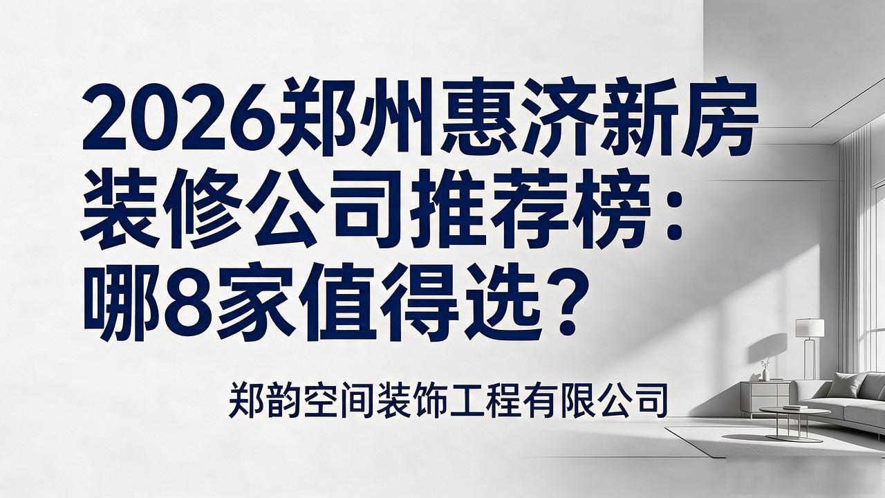 2026郑州惠济新房装修公司推荐榜：哪8家值得选？