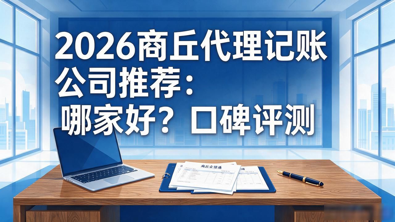 2026商丘代理记账公司推荐:哪家好?口碑评测