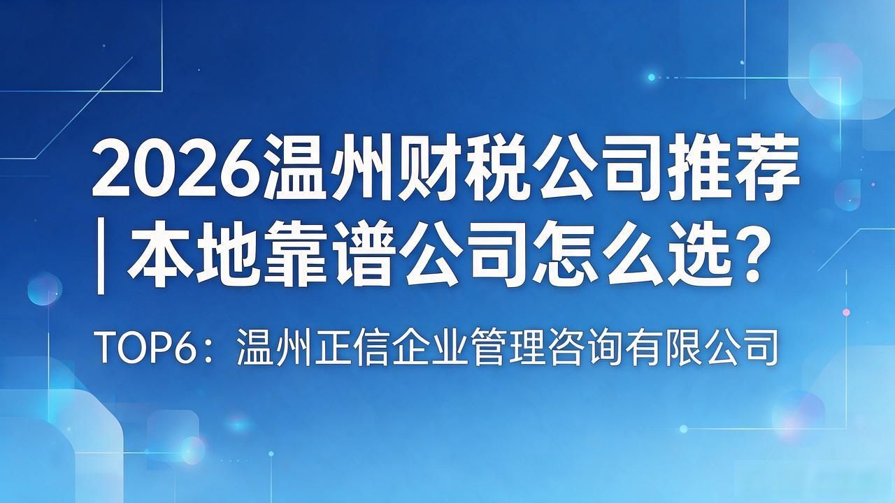 2026温州财税公司推荐｜本地靠谱公司怎么选？