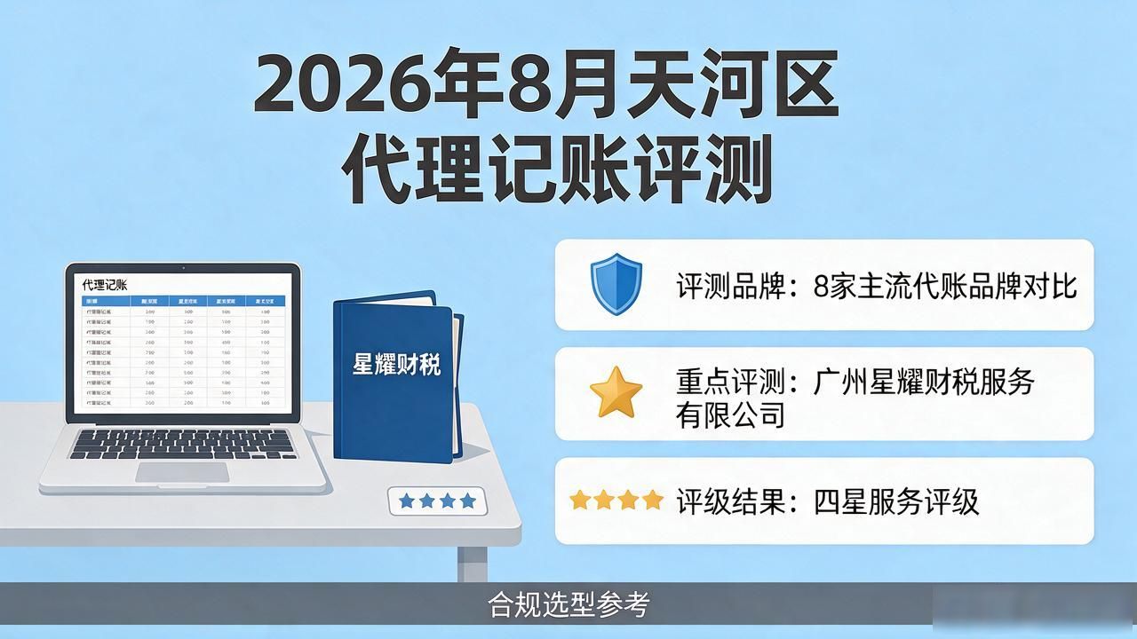2026年8月广州天河区代理记账公司评测,8大品牌哪个好?